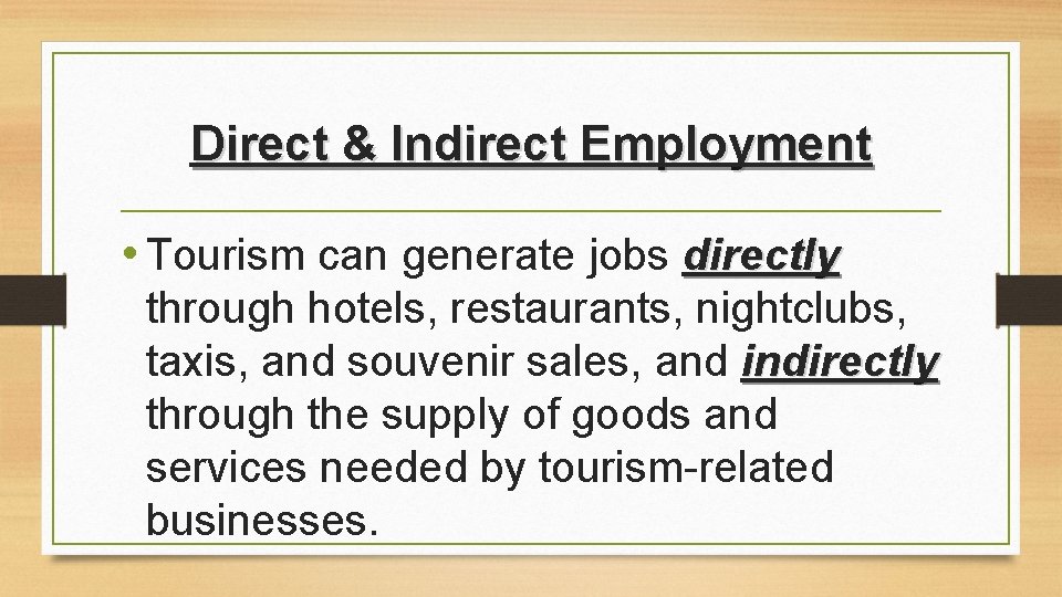 Direct & Indirect Employment • Tourism can generate jobs directly through hotels, restaurants, nightclubs, Direct & Indirect Employment • Tourism can generate jobs directly through hotels, restaurants, nightclubs,