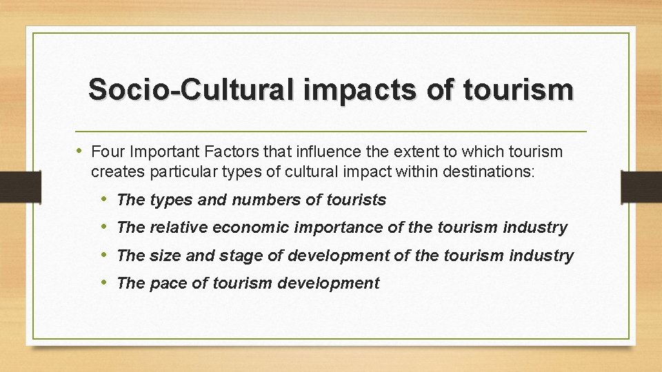Socio-Cultural impacts of tourism • Four Important Factors that influence the extent to which Socio-Cultural impacts of tourism • Four Important Factors that influence the extent to which