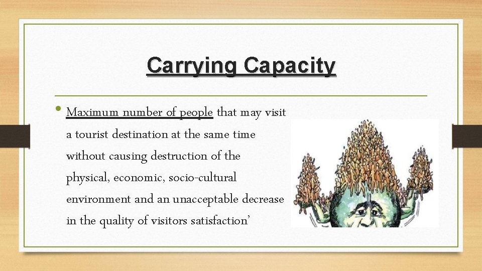 Carrying Capacity • Maximum number of people that may visit a tourist destination at Carrying Capacity • Maximum number of people that may visit a tourist destination at