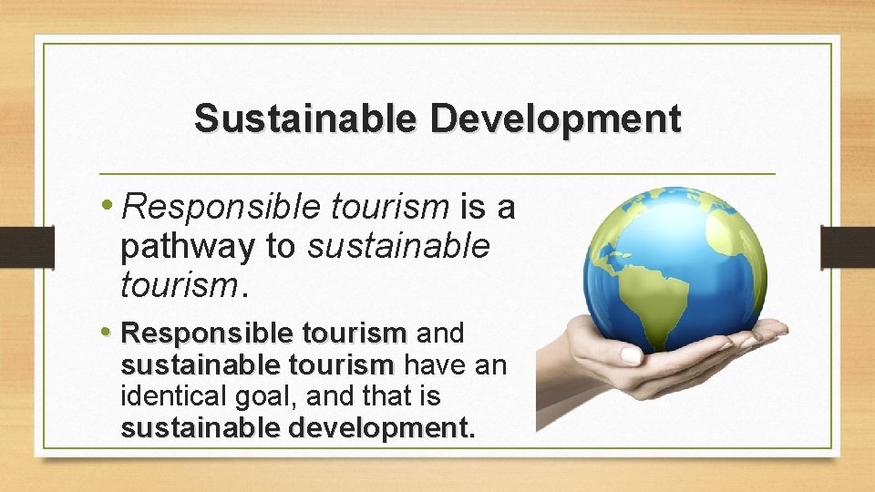 Sustainable Development • Responsible tourism is a pathway to sustainable tourism. • Responsible tourism Sustainable Development • Responsible tourism is a pathway to sustainable tourism. • Responsible tourism