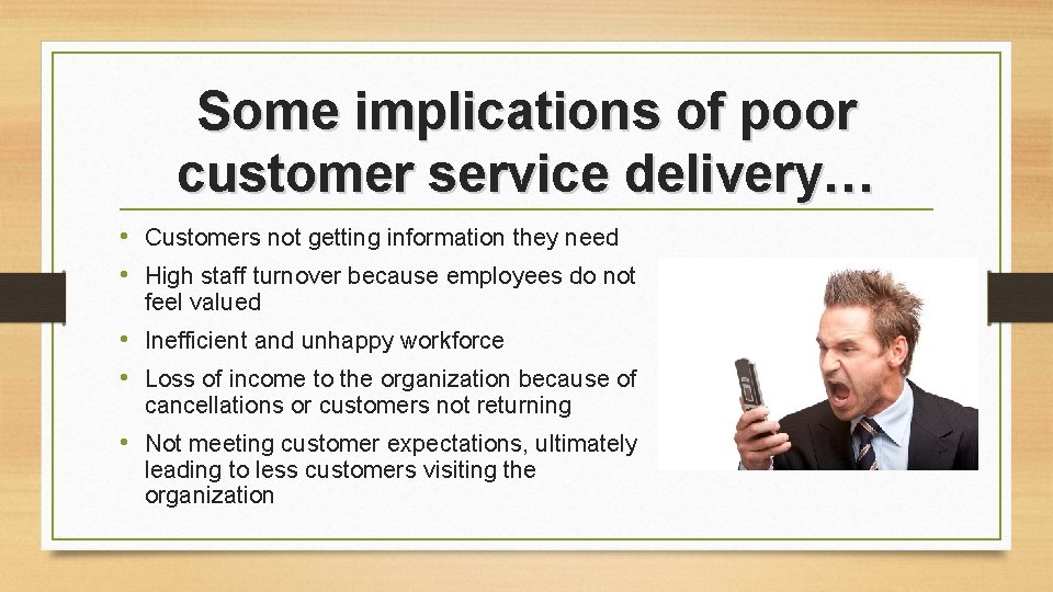 Some implications of poor customer service delivery… • Customers not getting information they need Some implications of poor customer service delivery… • Customers not getting information they need