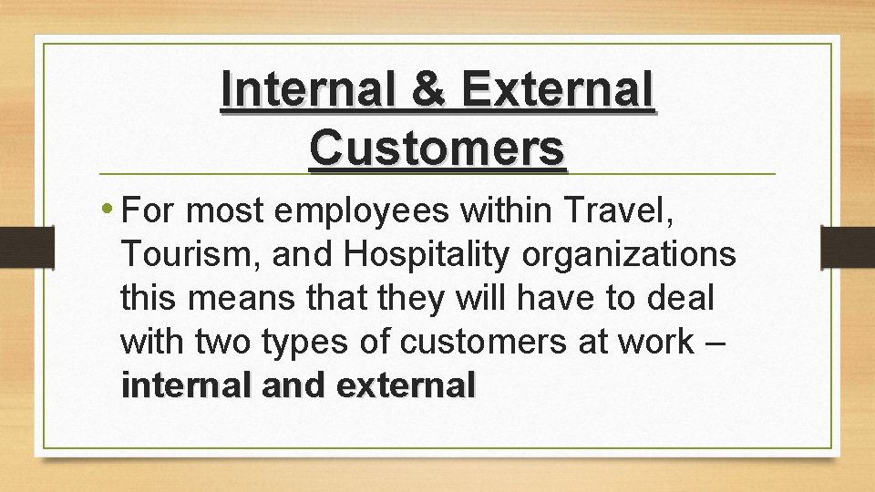 Internal & External Customers • For most employees within Travel, Tourism, and Hospitality organizations Internal & External Customers • For most employees within Travel, Tourism, and Hospitality organizations