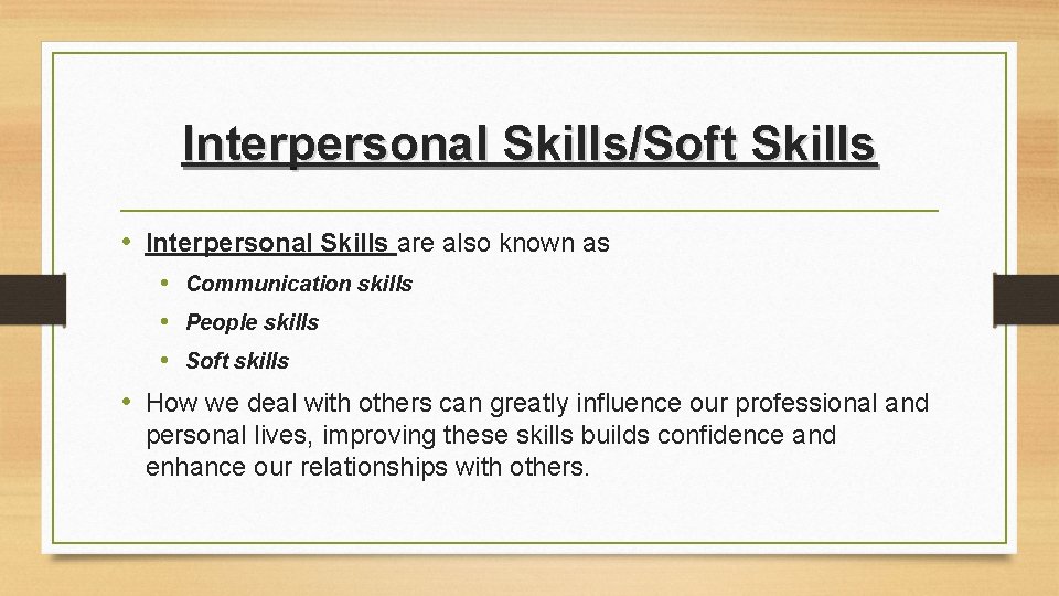 Interpersonal Skills/Soft Skills • Interpersonal Skills are also known as • Communication skills • Interpersonal Skills/Soft Skills • Interpersonal Skills are also known as • Communication skills •