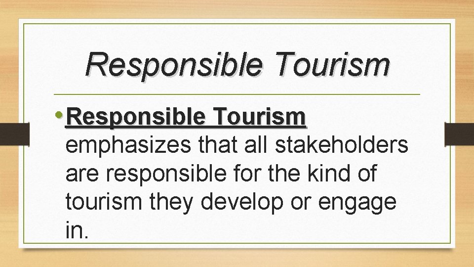 Responsible Tourism • Responsible Tourism emphasizes that all stakeholders are responsible for the kind Responsible Tourism • Responsible Tourism emphasizes that all stakeholders are responsible for the kind