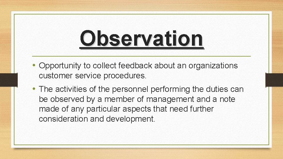 Observation • Opportunity to collect feedback about an organizations customer service procedures. • The Observation • Opportunity to collect feedback about an organizations customer service procedures. • The