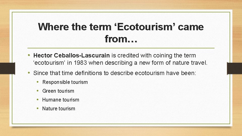 Where the term ‘Ecotourism’ came from… • Hector Ceballos-Lascurain is credited with coining the Where the term ‘Ecotourism’ came from… • Hector Ceballos-Lascurain is credited with coining the