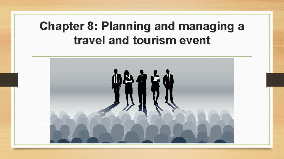 Chapter 8: Planning and managing a travel and tourism event Chapter 8: Planning and managing a travel and tourism event