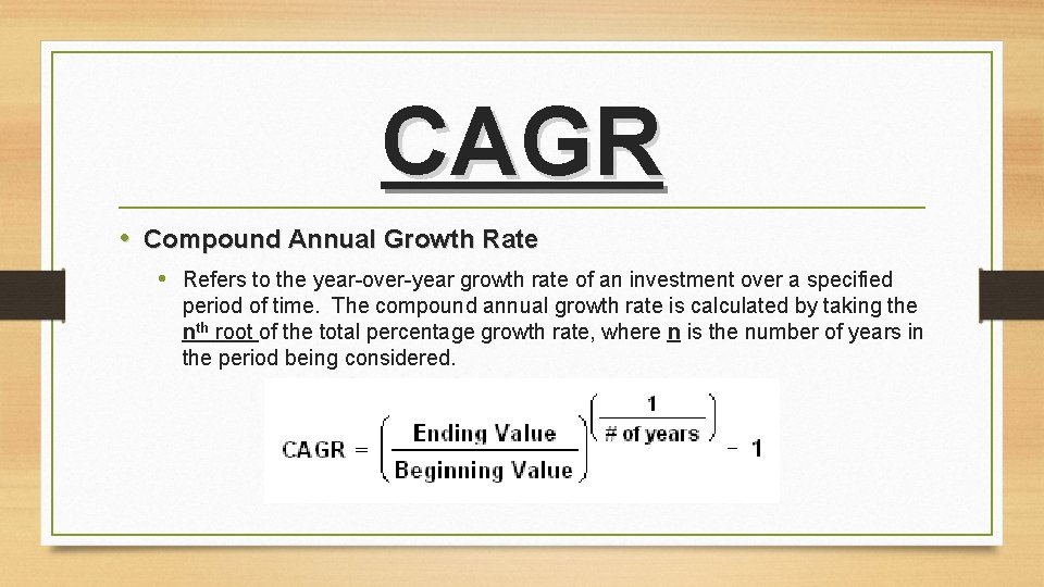 CAGR • Compound Annual Growth Rate • Refers to the year-over-year growth rate of CAGR • Compound Annual Growth Rate • Refers to the year-over-year growth rate of