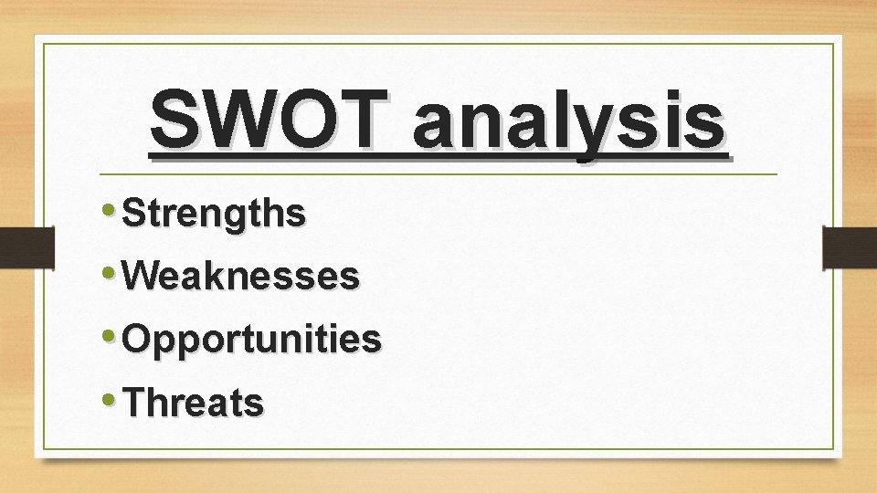 SWOT analysis • Strengths • Weaknesses • Opportunities • Threats SWOT analysis • Strengths • Weaknesses • Opportunities • Threats