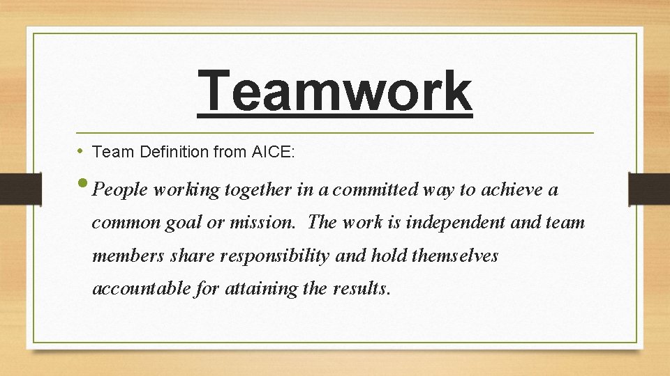 Teamwork • Team Definition from AICE: • People working together in a committed way Teamwork • Team Definition from AICE: • People working together in a committed way