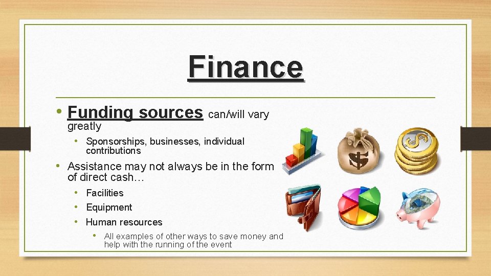 Finance • Funding sources can/will vary greatly • Sponsorships, businesses, individual contributions • Assistance Finance • Funding sources can/will vary greatly • Sponsorships, businesses, individual contributions • Assistance
