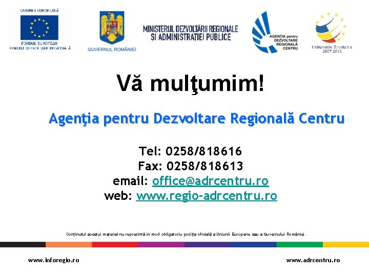 Vă mulţumim! Agenţia pentru Dezvoltare Regională Centru Tel: 0258/818616 Fax: 0258/818613 email: office@adrcentru. ro