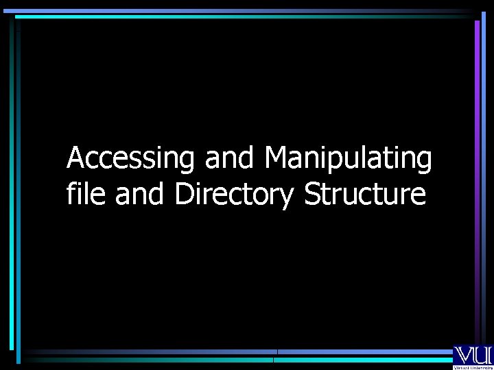 Accessing and Manipulating file and Directory Structure 