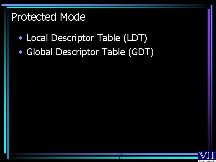 Protected Mode • Local Descriptor Table (LDT) • Global Descriptor Table (GDT) 