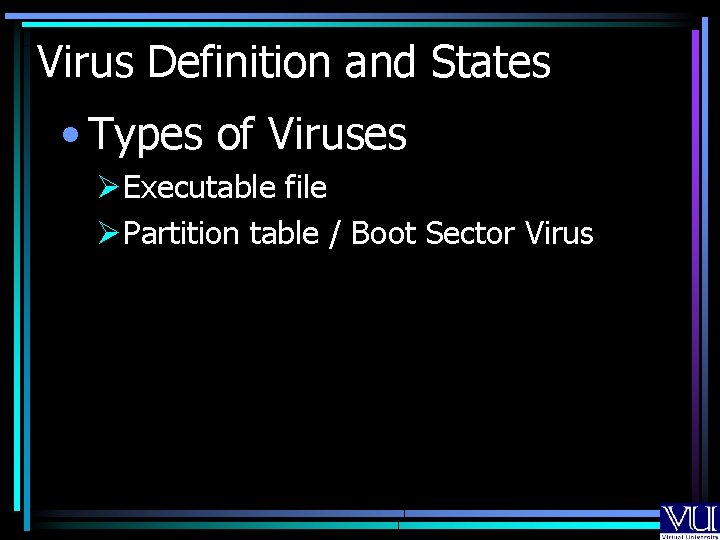 Virus Definition and States • Types of Viruses ØExecutable file ØPartition table / Boot