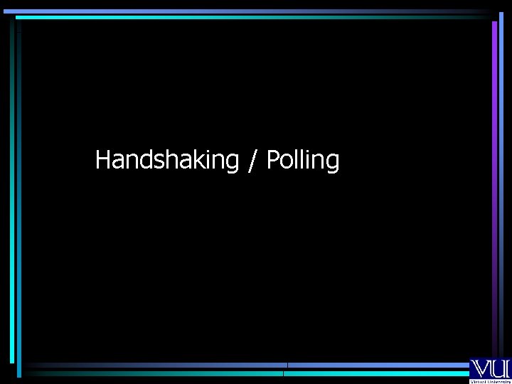 Handshaking / Polling 