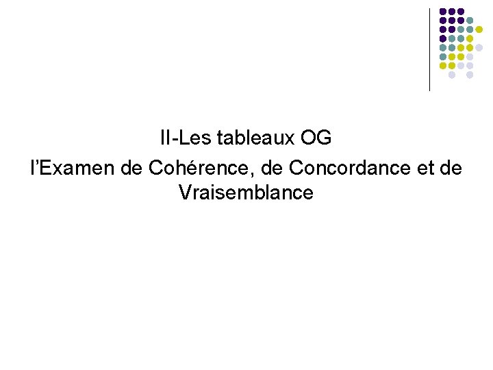 II-Les tableaux OG l’Examen de Cohérence, de Concordance et de Vraisemblance 