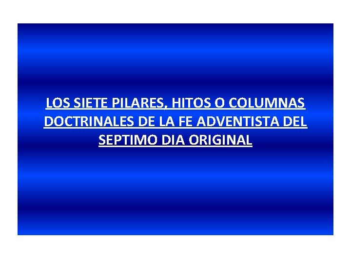 LOS SIETE PILARES, HITOS O COLUMNAS DOCTRINALES DE LA FE ADVENTISTA DEL SEPTIMO DIA