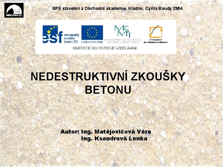 SPŠ stavební a Obchodní akademie, Kladno, Cyrila Boudy 2954 NEDESTRUKTIVNÍ ZKOUŠKY BETONU Autor: Ing.