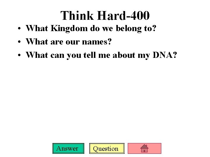 Think Hard-400 • What Kingdom do we belong to? • What are our names?