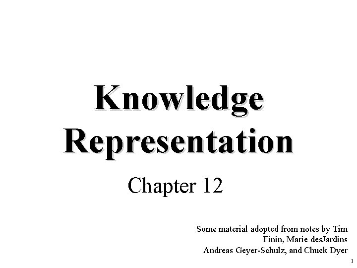 Knowledge Representation Chapter 12 Some material adopted from notes by Tim Finin, Marie des.
