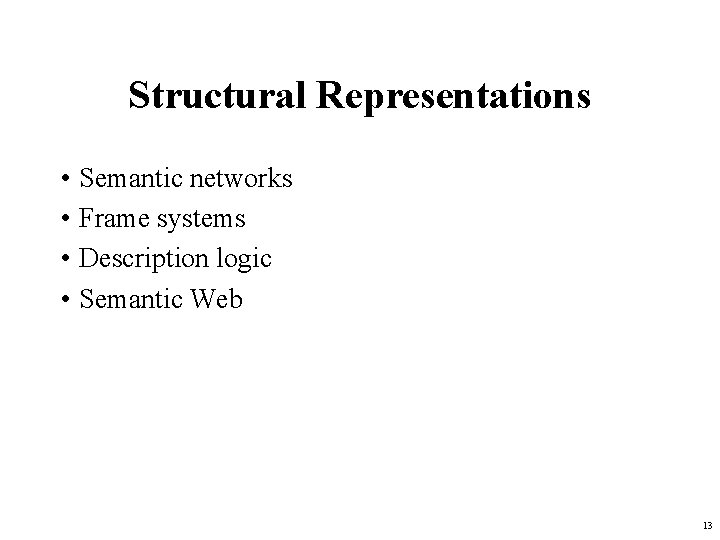 Structural Representations • Semantic networks • Frame systems • Description logic • Semantic Web