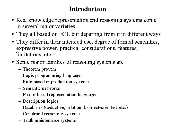 Introduction • Real knowledge representation and reasoning systems come in several major varieties. •