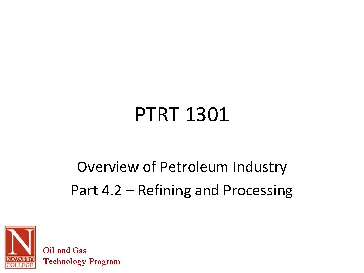 PTRT 1301 Overview of Petroleum Industry Part 4. 2 – Refining and Processing Oil