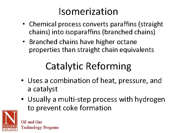 Isomerization • Chemical process converts paraffins (straight chains) into isoparaffins (branched chains) • Branched