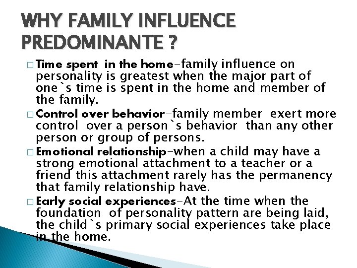 WHY FAMILY INFLUENCE PREDOMINANTE ? spent in the home-family influence on personality is greatest