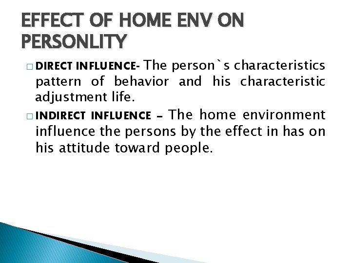 EFFECT OF HOME ENV ON PERSONLITY � DIRECT INFLUENCE- The person`s characteristics pattern of