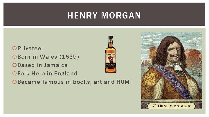 HENRY MORGAN Privateer Born in Wales (1635) Based in Jamaica Folk Hero in England