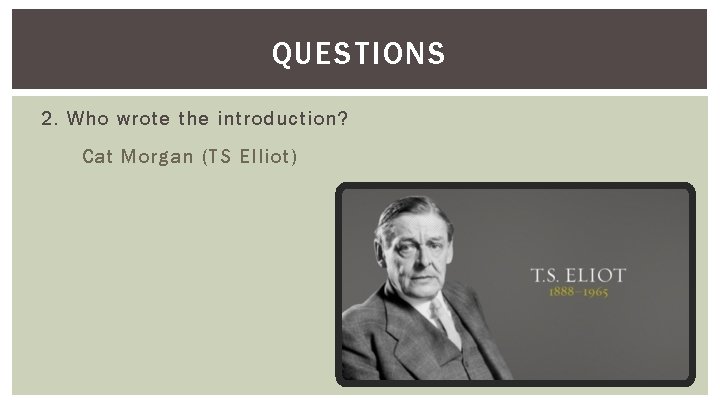 QUESTIONS 2. Who wrote the introduction? Cat Morgan (TS Elliot) 