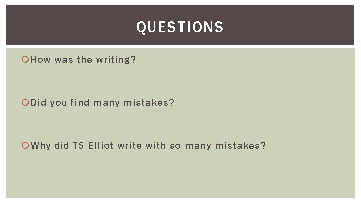 QUESTIONS How was the writing? Did you find many mistakes? Why did TS Elliot