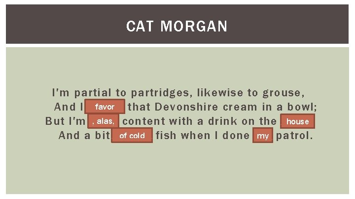 CAT MORGAN I'm partial to partridges, likewise to grouse, favor And I favour that