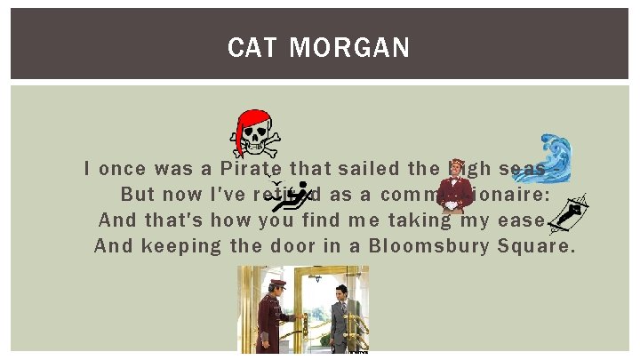 CAT MORGAN I once was a Pirate that sailed the high seas But now