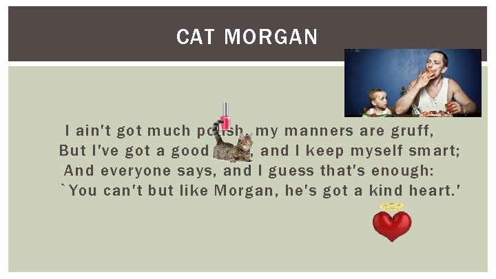 CAT MORGAN I ain't got much polish, my manners are gruff, But I've got