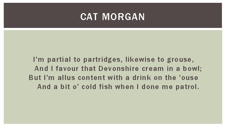 CAT MORGAN I'm partial to partridges, likewise to grouse, And I favour that Devonshire