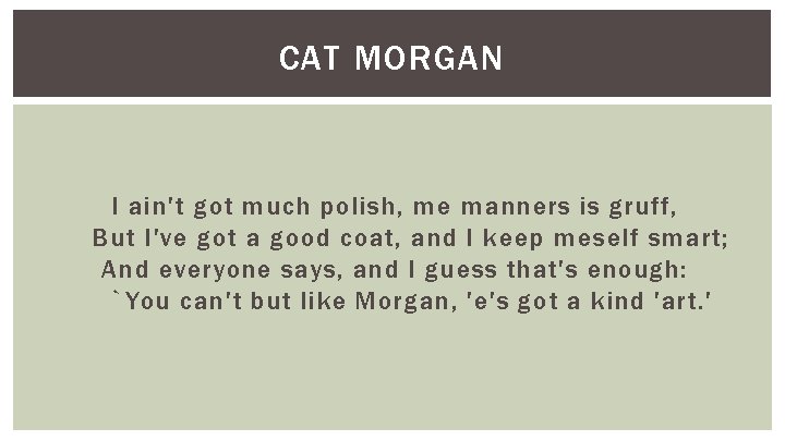 CAT MORGAN I ain't got much polish, me manners is gruff, But I've got