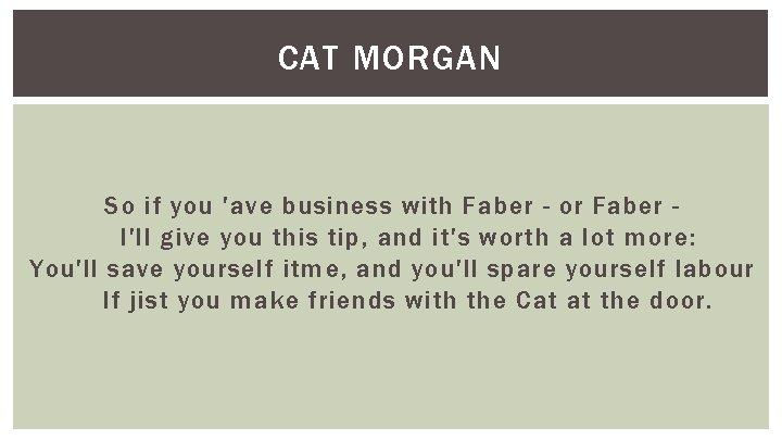 CAT MORGAN So if you 'ave business with Faber - or Faber I'll give
