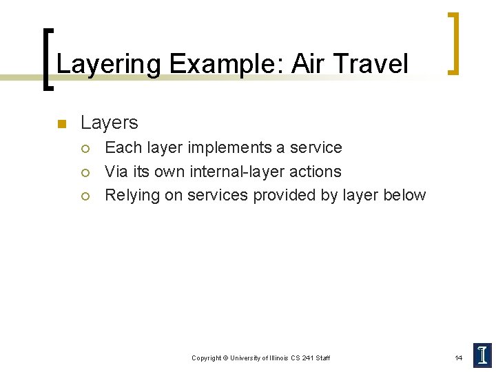 Layering Example: Air Travel n Layers ¡ ¡ ¡ Each layer implements a service