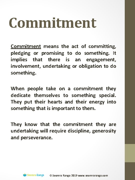 Commitment means the act of committing, pledging or promising to do something. It implies