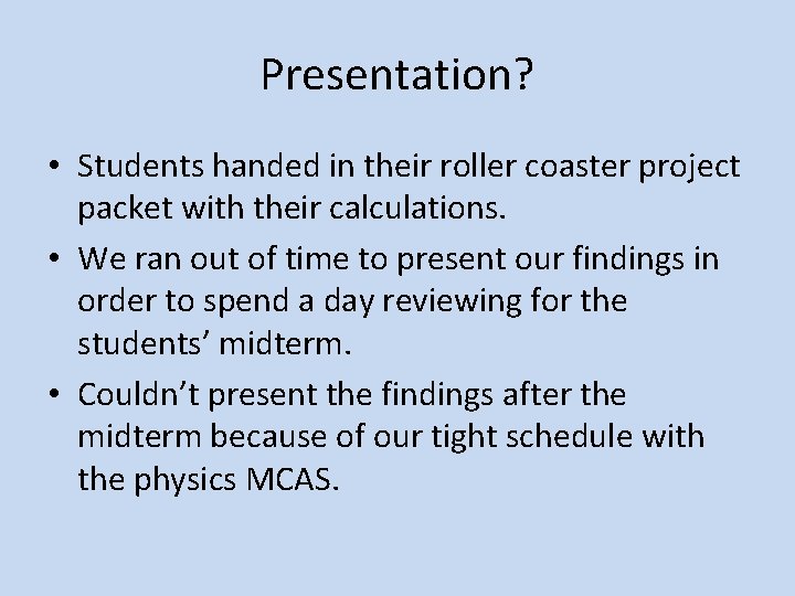 Presentation? • Students handed in their roller coaster project packet with their calculations. •