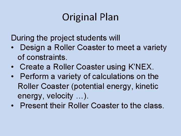 Original Plan During the project students will • Design a Roller Coaster to meet