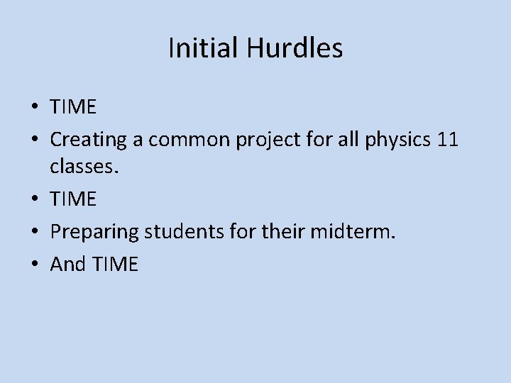 Initial Hurdles • TIME • Creating a common project for all physics 11 classes.