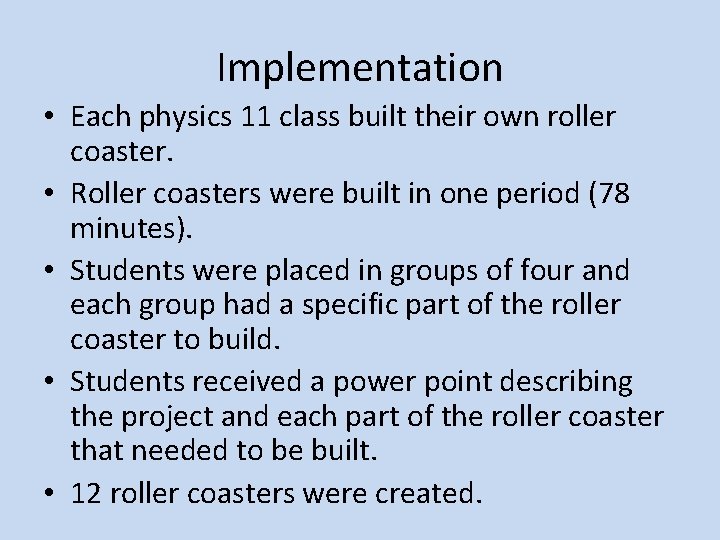 Implementation • Each physics 11 class built their own roller coaster. • Roller coasters