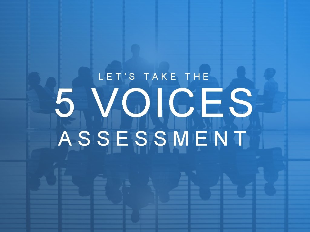 LET’S TAKE THE 5 VOICES ASSESSMENT LET’S TAKE THE 5 VOICES ASSESSMENT