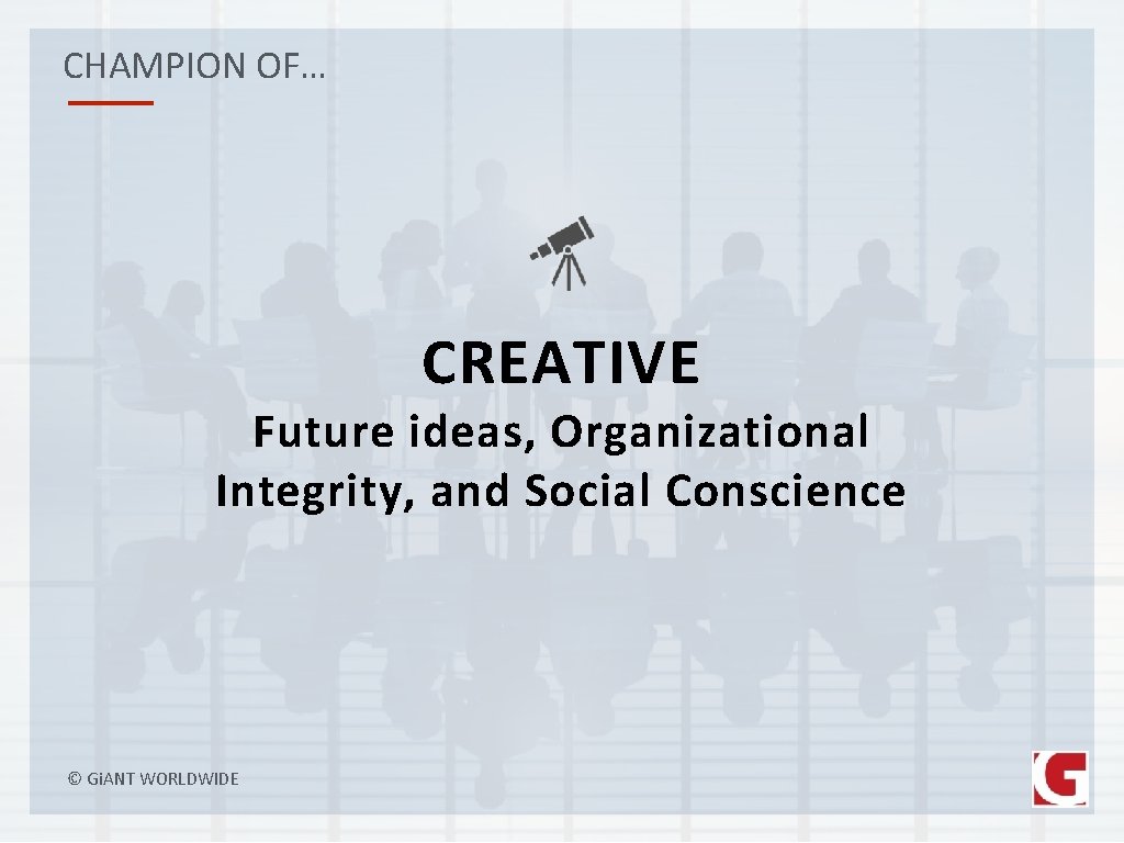 CHAMPION OF… CREATIVE Future ideas, Organizational Integrity, and Social Conscience © Gi. ANT WORLDWIDE