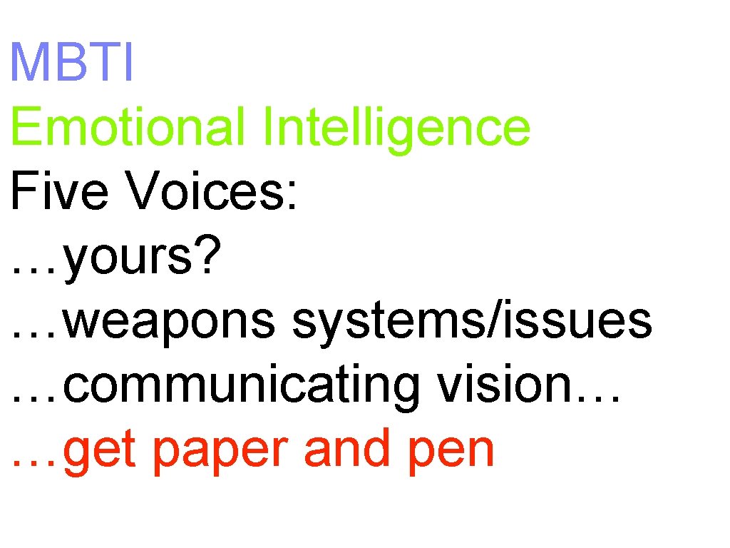 MBTI Emotional Intelligence Five Voices: …yours? …weapons systems/issues …communicating vision… …get paper and pen