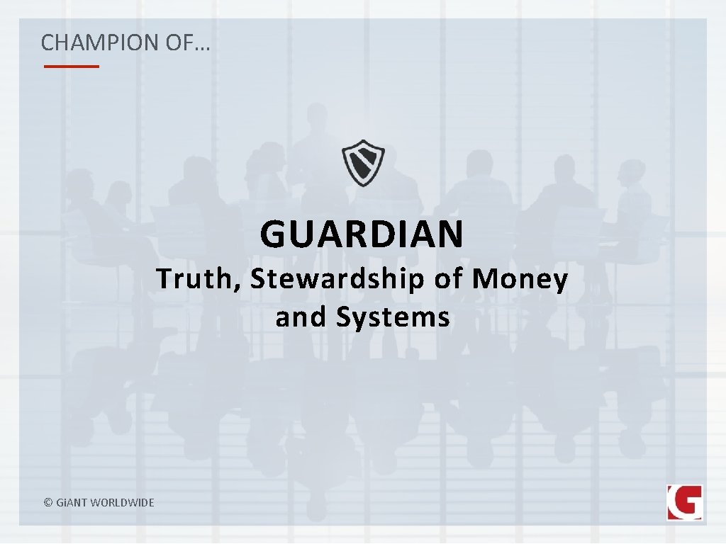 CHAMPION OF… GUARDIAN Truth, Stewardship of Money and Systems © Gi. ANT WORLDWIDE 